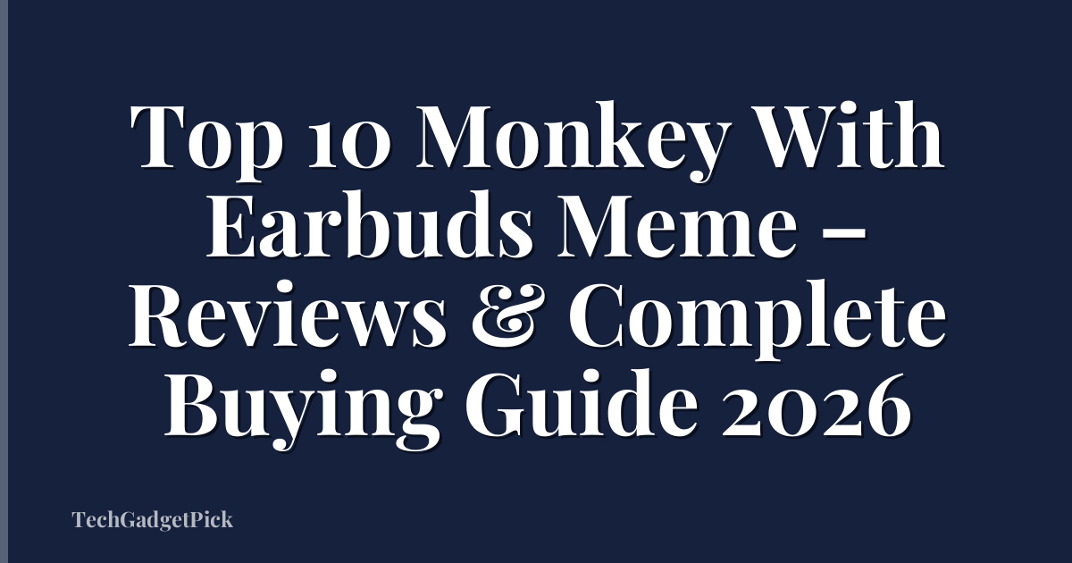 Top 10 Monkey With Earbuds Meme – Reviews & Complete Buying Guide 2026