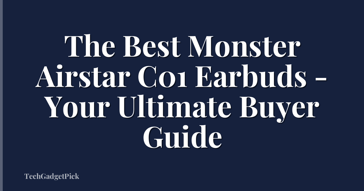 The Best Monster Airstar C01 Earbuds - Your Ultimate Buyer Guide