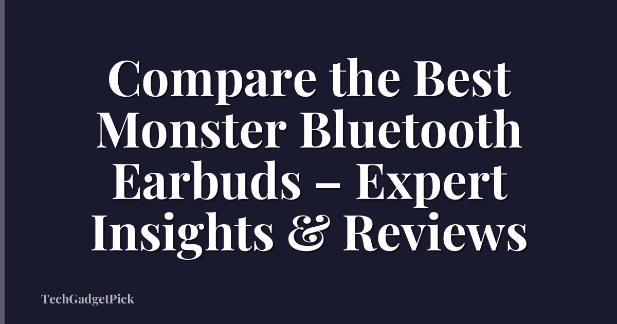 Compare the Best Monster Bluetooth Earbuds – Expert Insights & Reviews