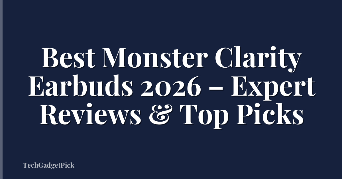 Best Monster Clarity Earbuds 2026 – Expert Reviews & Top Picks