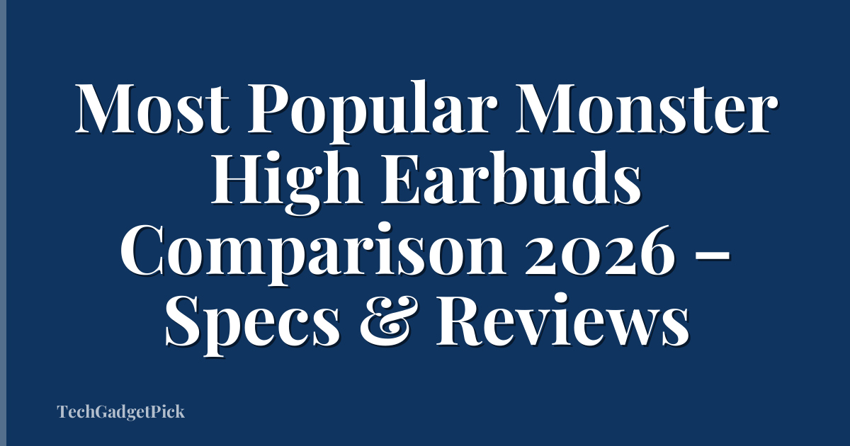 Most Popular Monster High Earbuds Comparison 2026 – Specs & Reviews