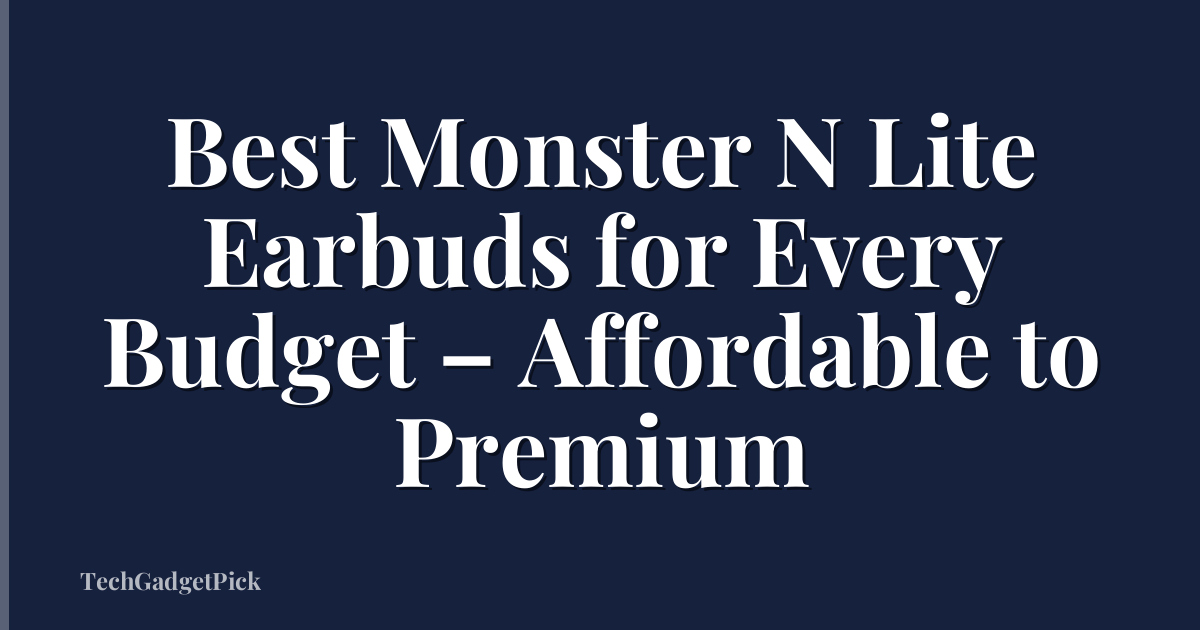 Best Monster N Lite Earbuds for Every Budget – Affordable to Premium