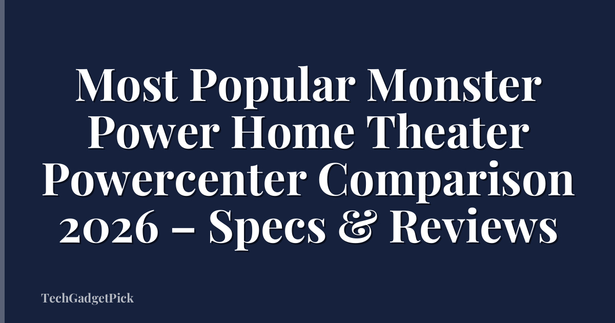 Most Popular Monster Power Home Theater Powercenter Comparison 2026 – Specs & Reviews