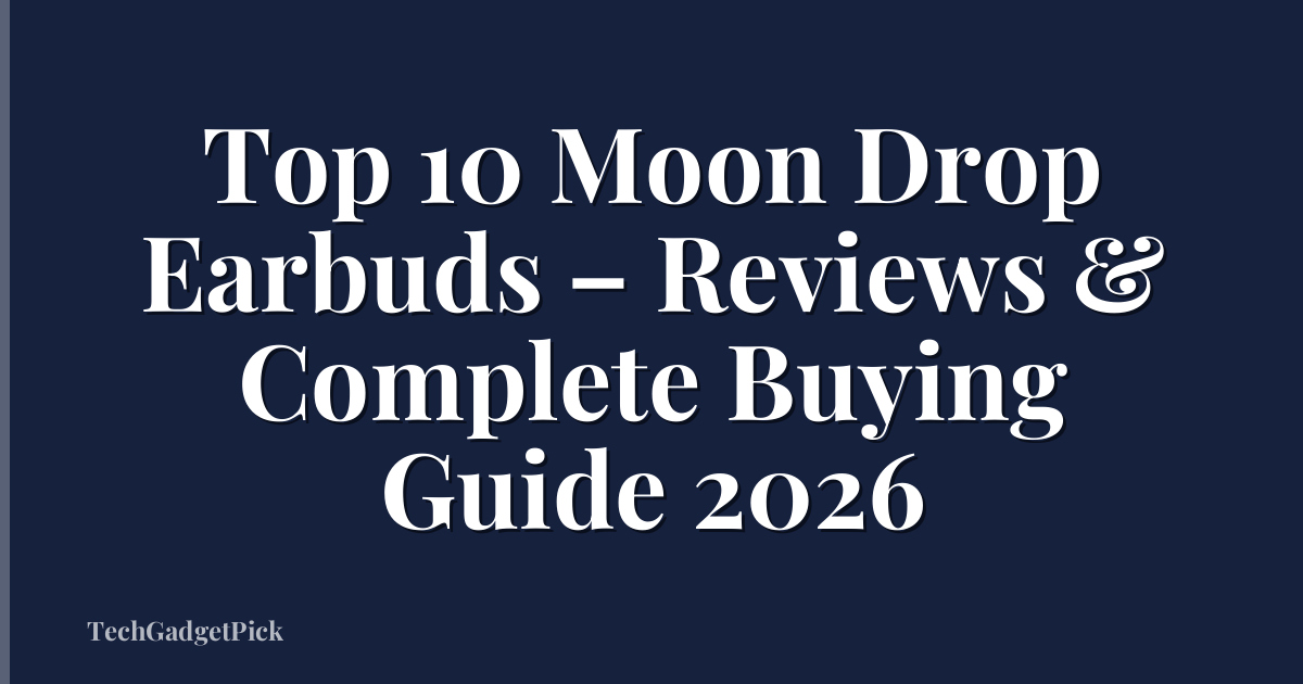 Top 10 Moon Drop Earbuds – Reviews & Complete Buying Guide 2026