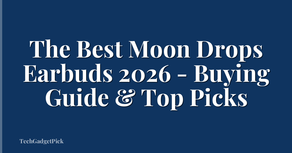 The Best Moon Drops Earbuds 2026 - Buying Guide & Top Picks