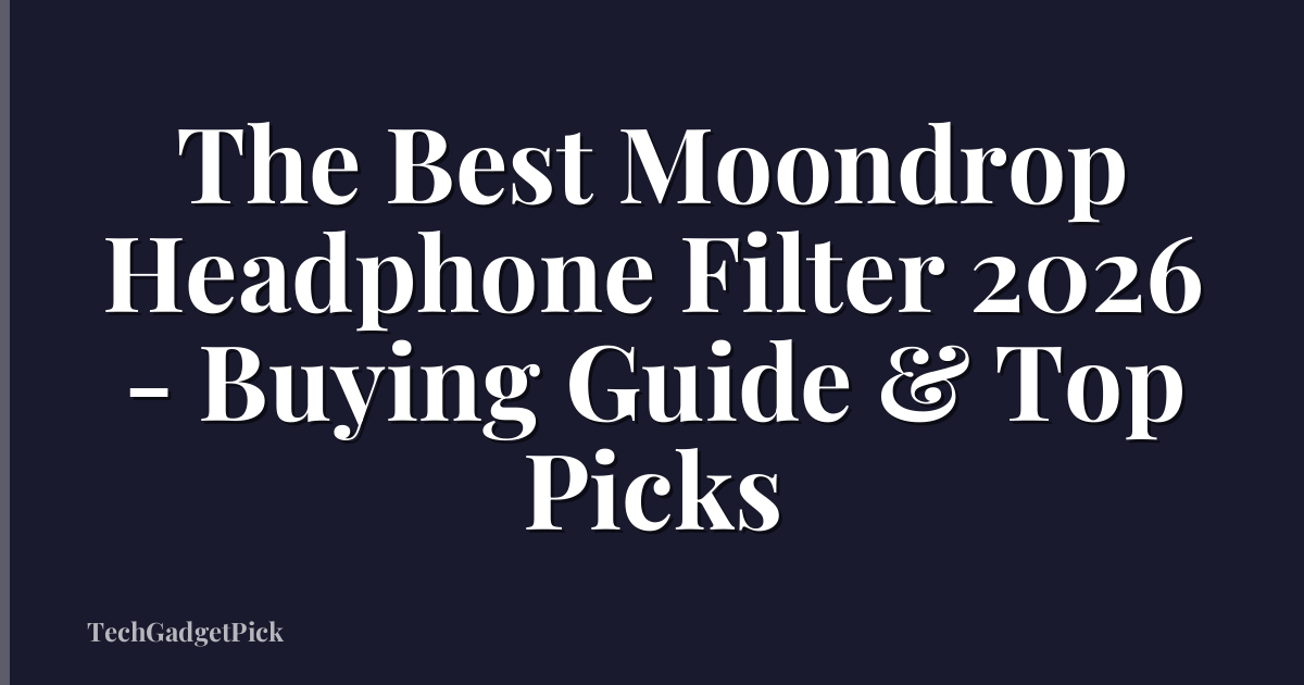 The Best Moondrop Headphone Filter 2026 - Buying Guide & Top Picks