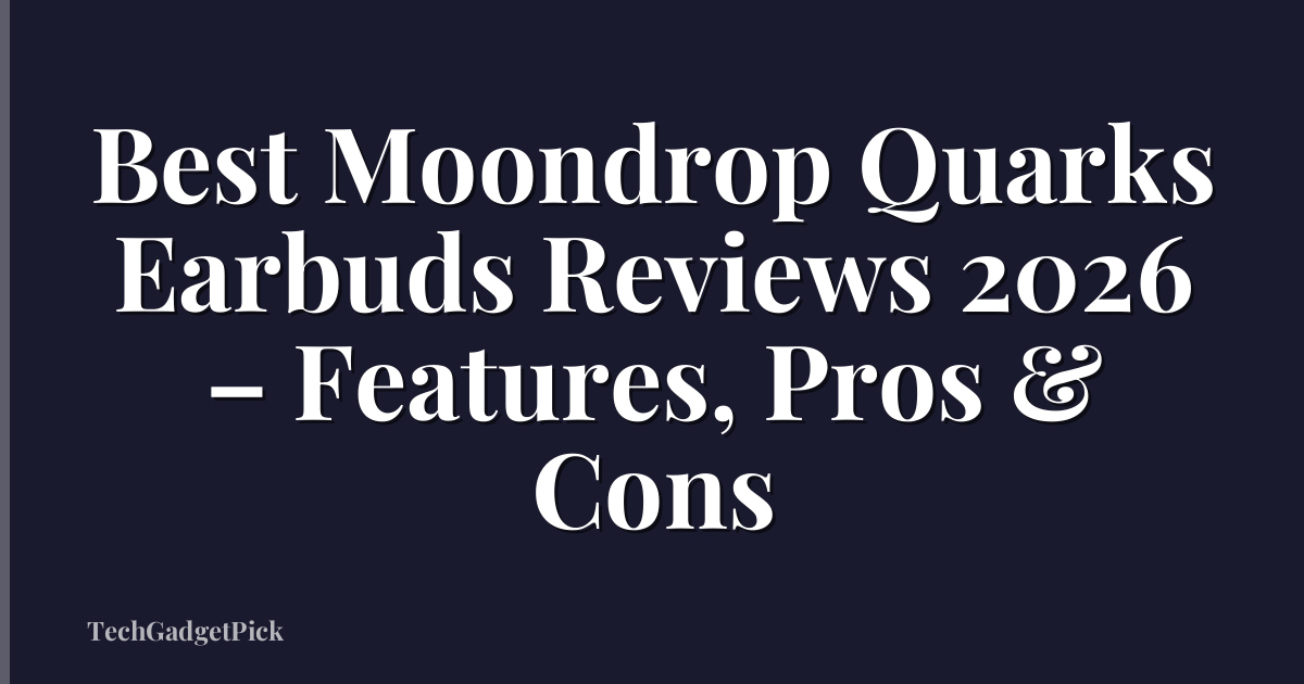 Best Moondrop Quarks Earbuds Reviews 2026 – Features, Pros & Cons