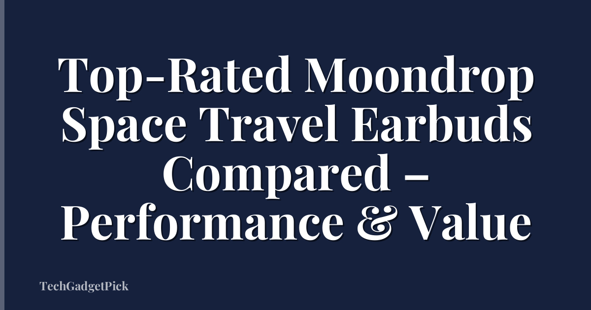 Top-Rated Moondrop Space Travel Earbuds Compared – Performance & Value