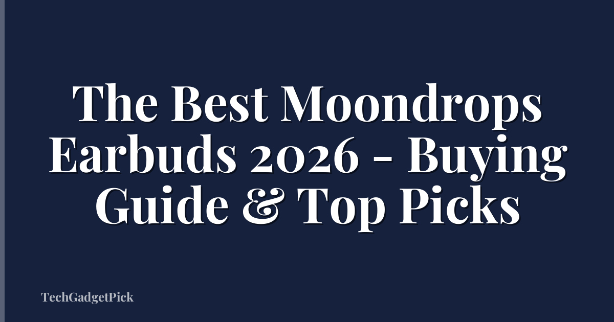 The Best Moondrops Earbuds 2026 - Buying Guide & Top Picks