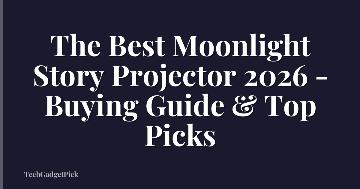 The Best Moonlight Story Projector 2026 - Buying Guide & Top Picks