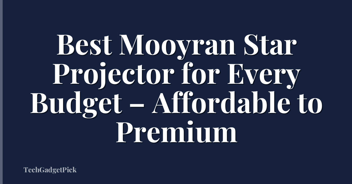 Best Mooyran Star Projector for Every Budget – Affordable to Premium