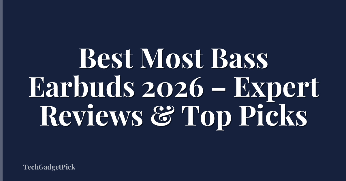 Best Most Bass Earbuds 2026 – Expert Reviews & Top Picks