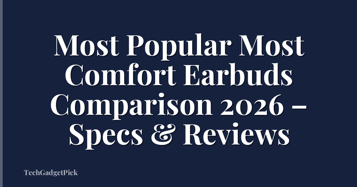 Most Popular Most Comfort Earbuds Comparison 2026 – Specs & Reviews