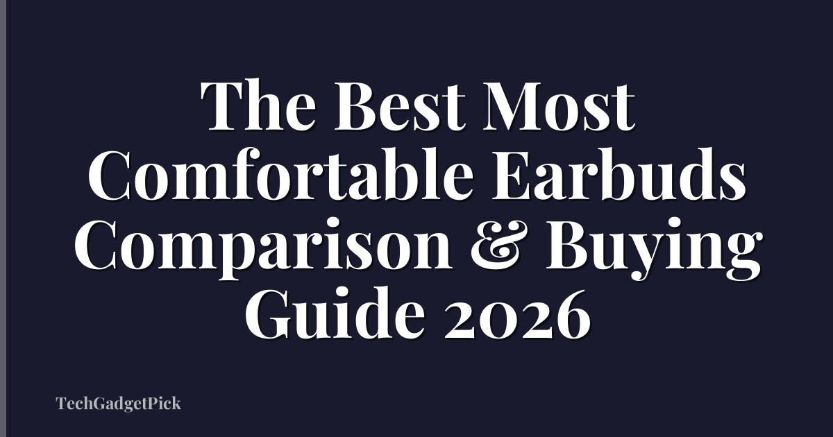 The Best Most Comfortable Earbuds Comparison & Buying Guide 2026