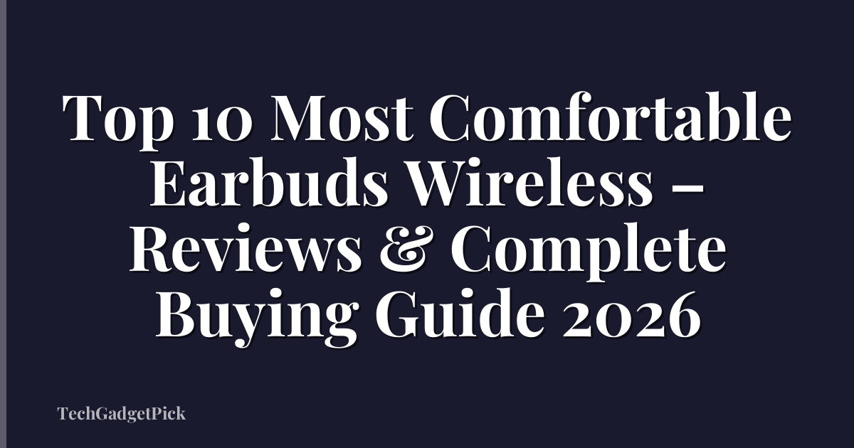 Top 10 Most Comfortable Earbuds Wireless – Reviews & Complete Buying Guide 2026