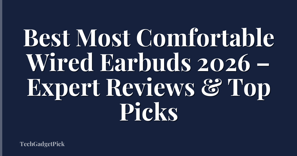 Best Most Comfortable Wired Earbuds 2026 – Expert Reviews & Top Picks