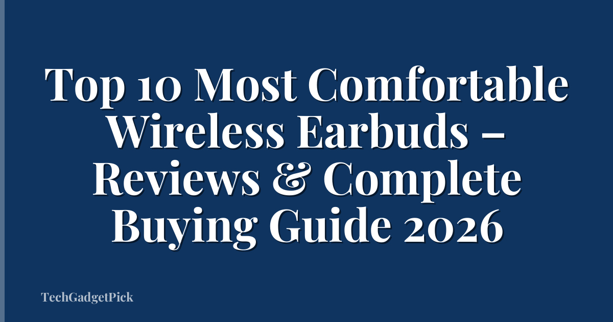 Top 10 Most Comfortable Wireless Earbuds – Reviews & Complete Buying Guide 2026