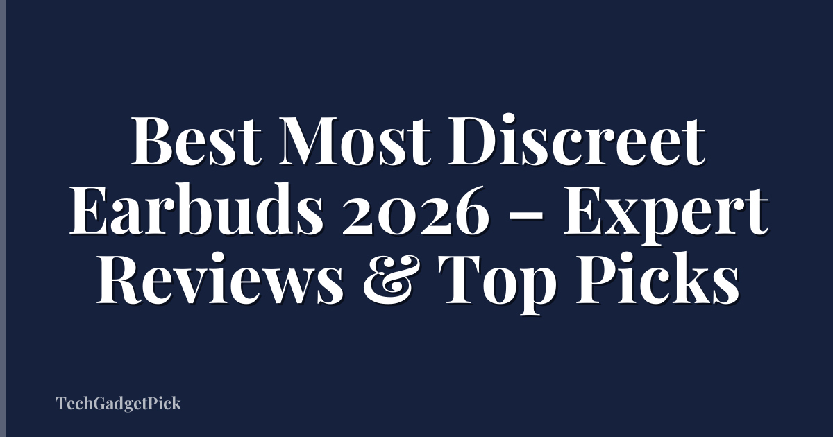 Best Most Discreet Earbuds 2026 – Expert Reviews & Top Picks