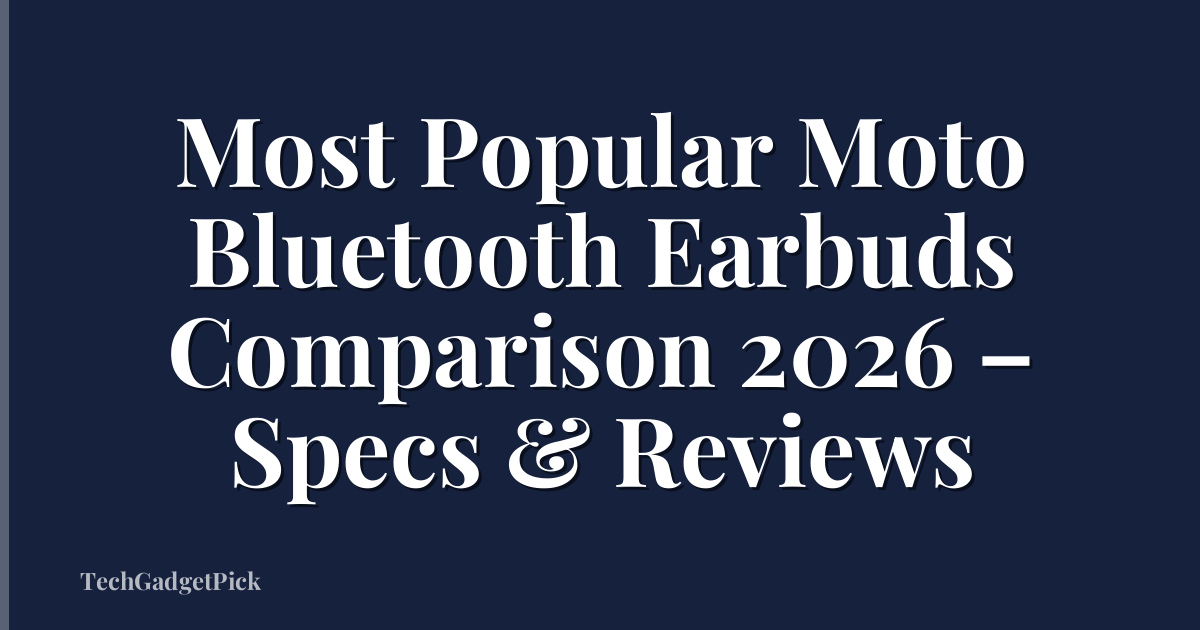 Most Popular Moto Bluetooth Earbuds Comparison 2026 – Specs & Reviews