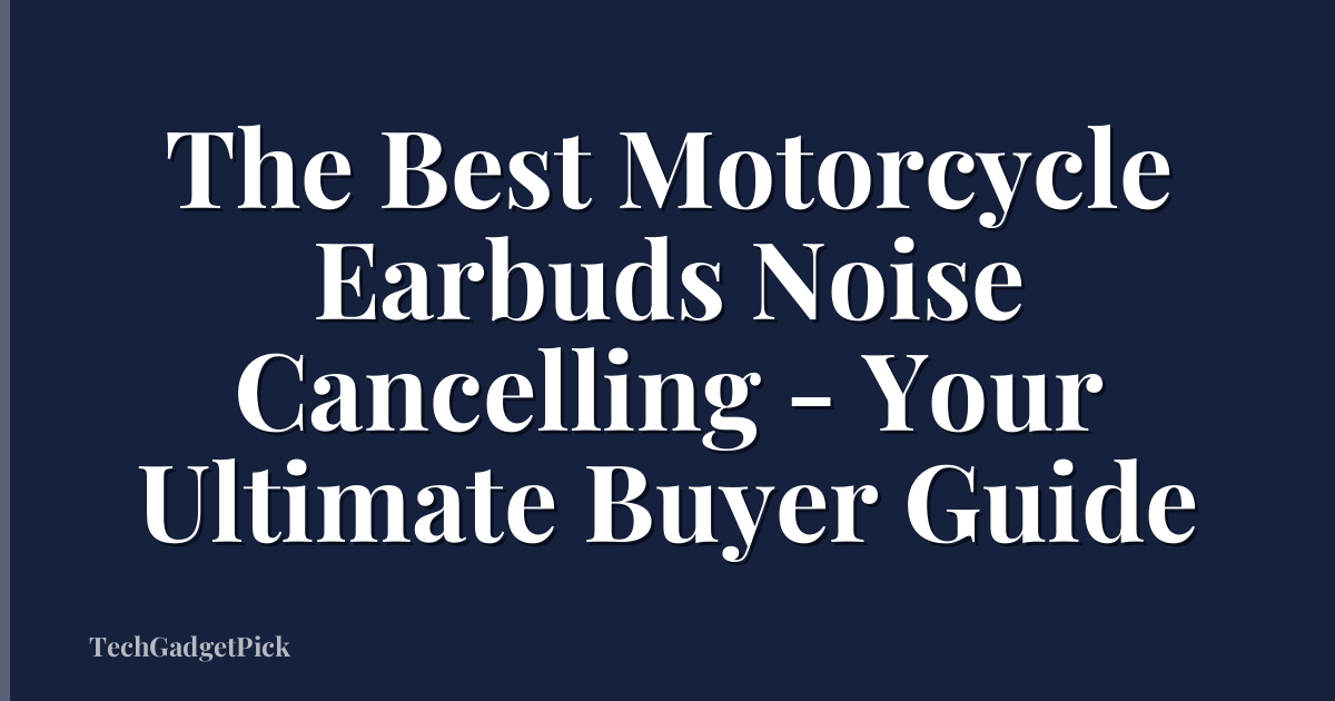 The Best Motorcycle Earbuds Noise Cancelling - Your Ultimate Buyer Guide