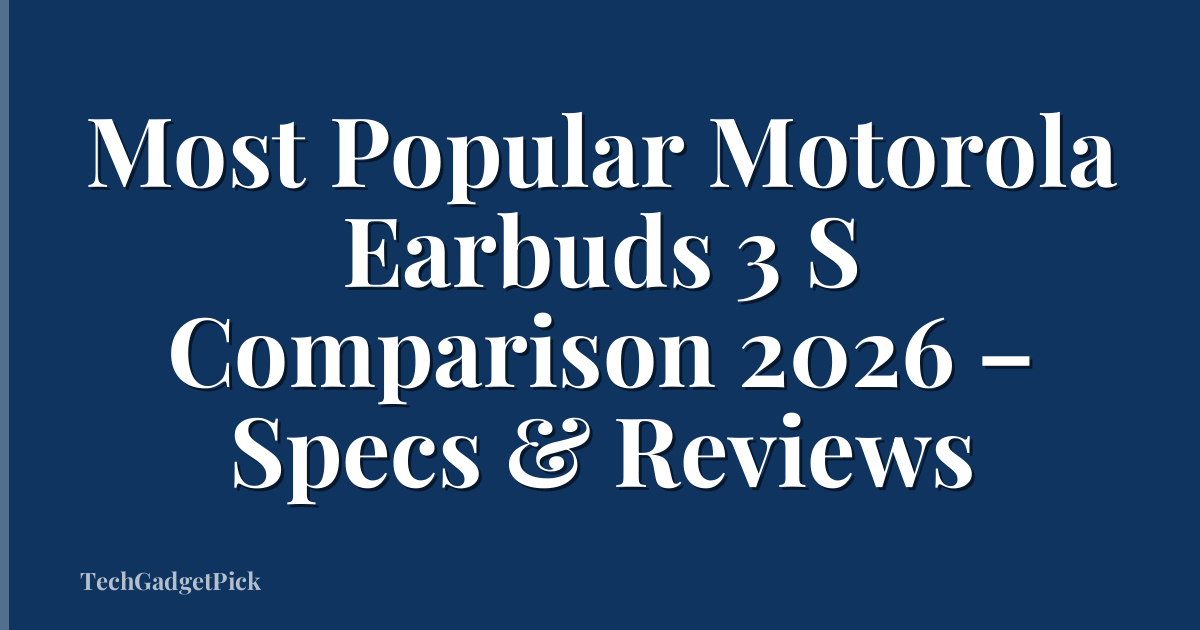Most Popular Motorola Earbuds 3 S Comparison 2026 – Specs & Reviews