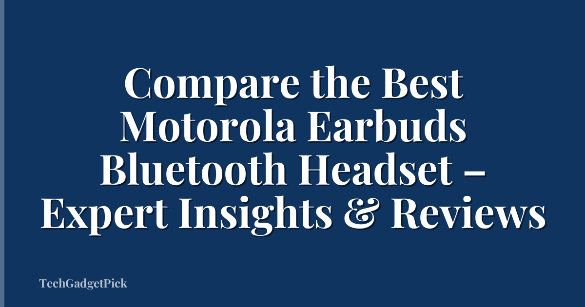 Compare the Best Motorola Earbuds Bluetooth Headset – Expert Insights & Reviews