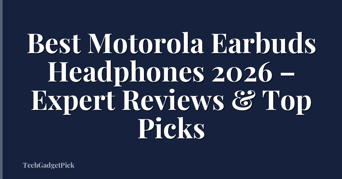 Best Motorola Earbuds Headphones 2026 – Expert Reviews & Top Picks