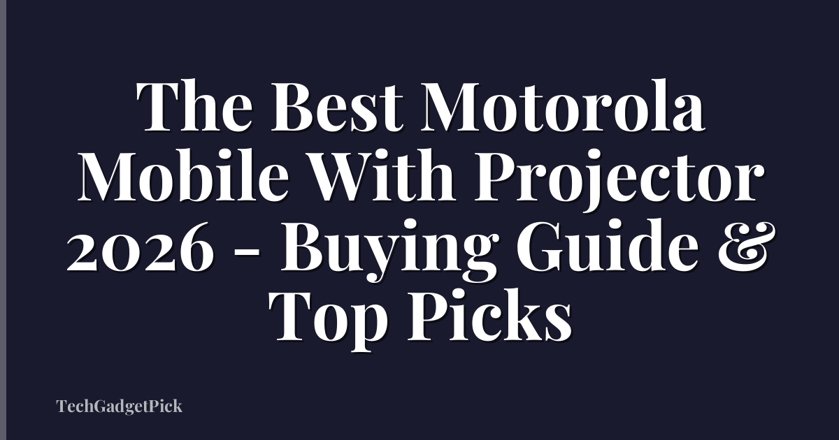 The Best Motorola Mobile With Projector 2026 - Buying Guide & Top Picks