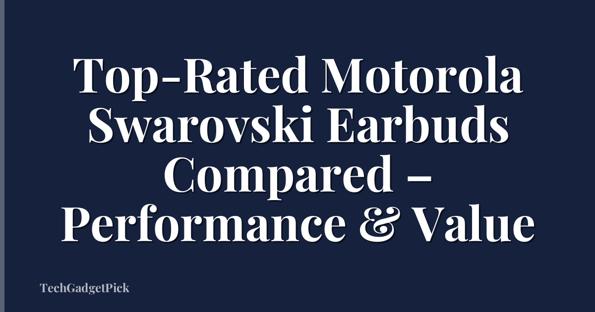 Top-Rated Motorola Swarovski Earbuds Compared – Performance & Value