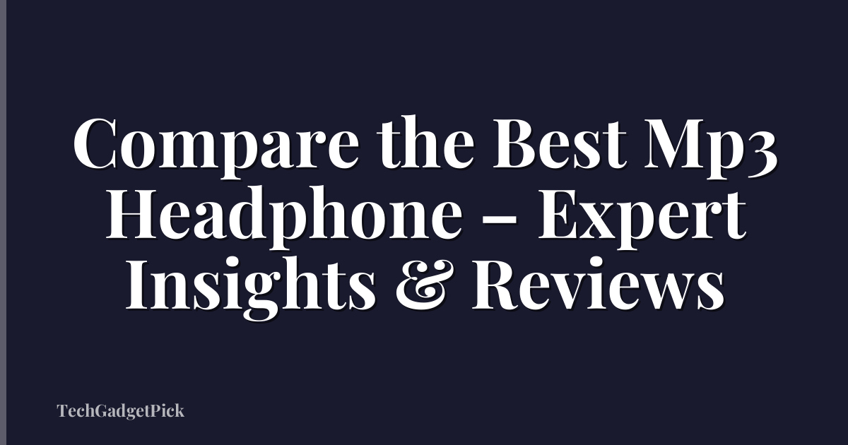 Compare the Best Mp3 Headphone – Expert Insights & Reviews