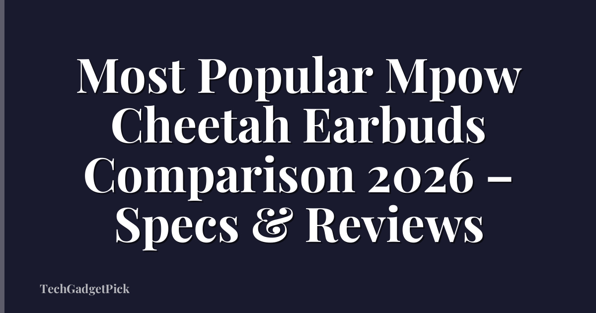Most Popular Mpow Cheetah Earbuds Comparison 2026 – Specs & Reviews