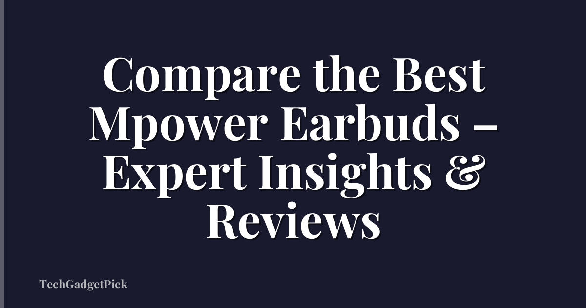 Compare the Best Mpower Earbuds – Expert Insights & Reviews