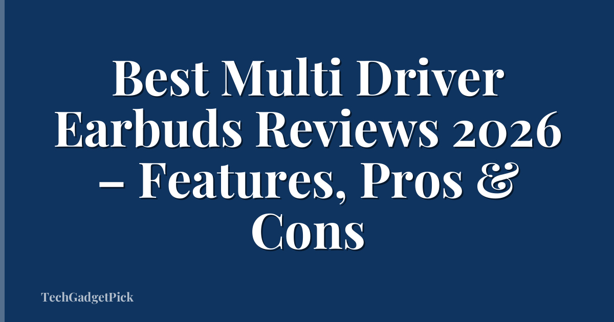 Best Multi Driver Earbuds Reviews 2026 – Features, Pros & Cons