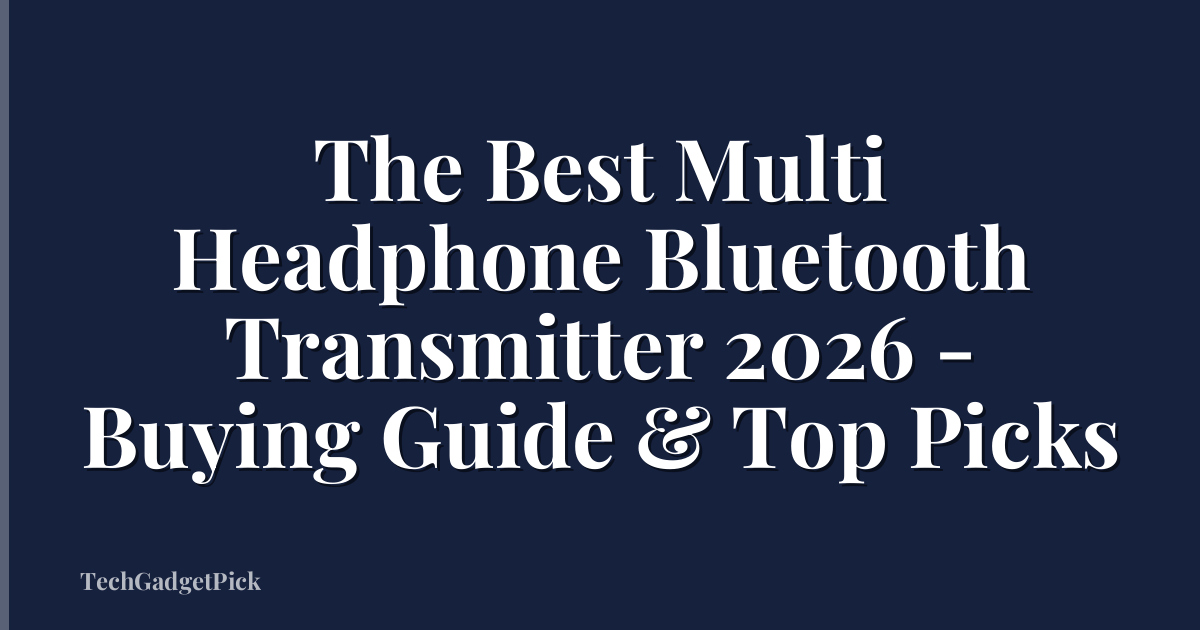 The Best Multi Headphone Bluetooth Transmitter 2026 - Buying Guide & Top Picks