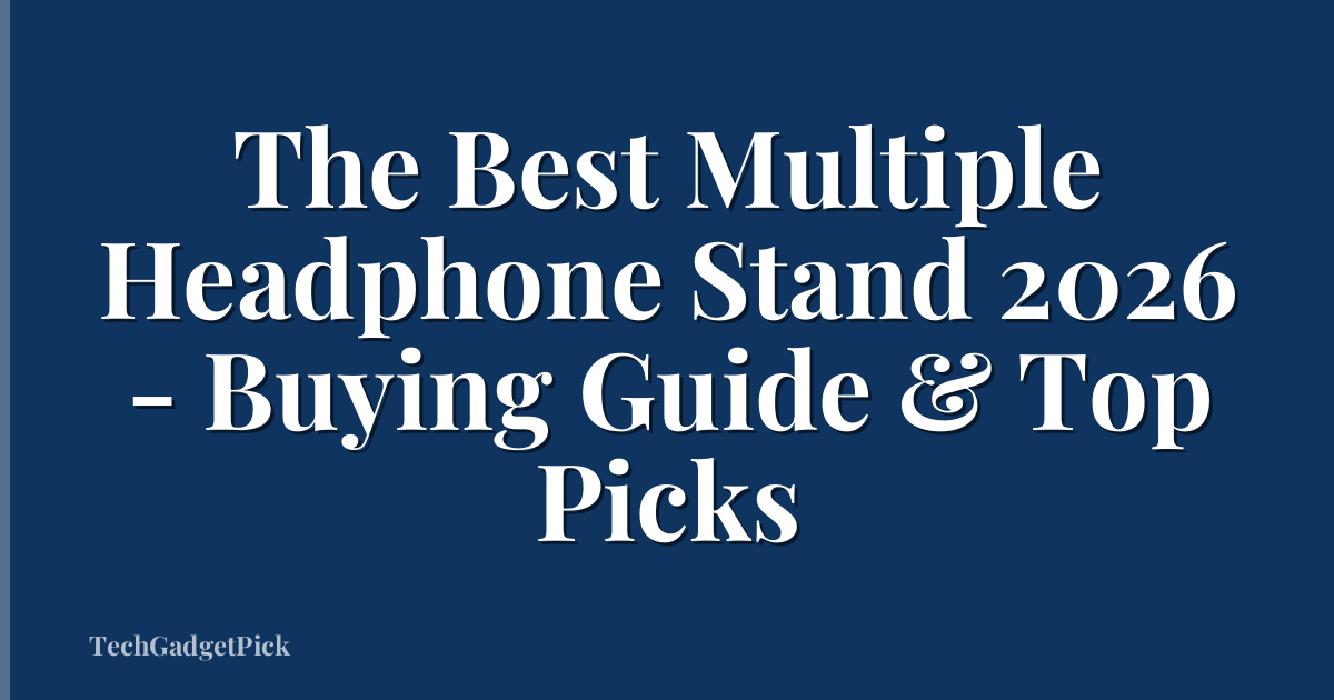 The Best Multiple Headphone Stand 2026 - Buying Guide & Top Picks