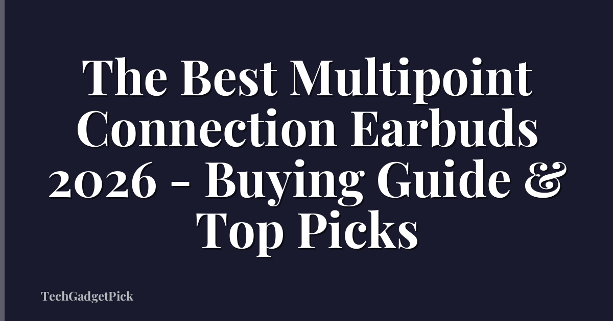 The Best Multipoint Connection Earbuds 2026 - Buying Guide & Top Picks