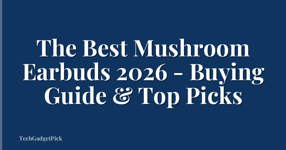 The Best Mushroom Earbuds 2026 - Buying Guide & Top Picks