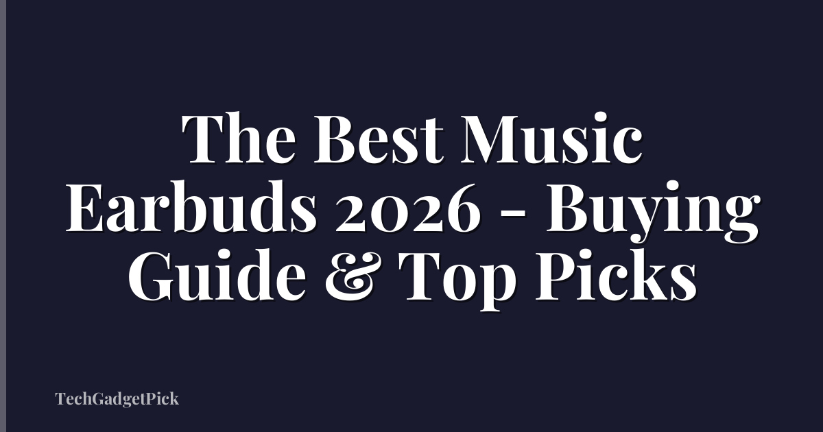 The Best Music Earbuds 2026 - Buying Guide & Top Picks
