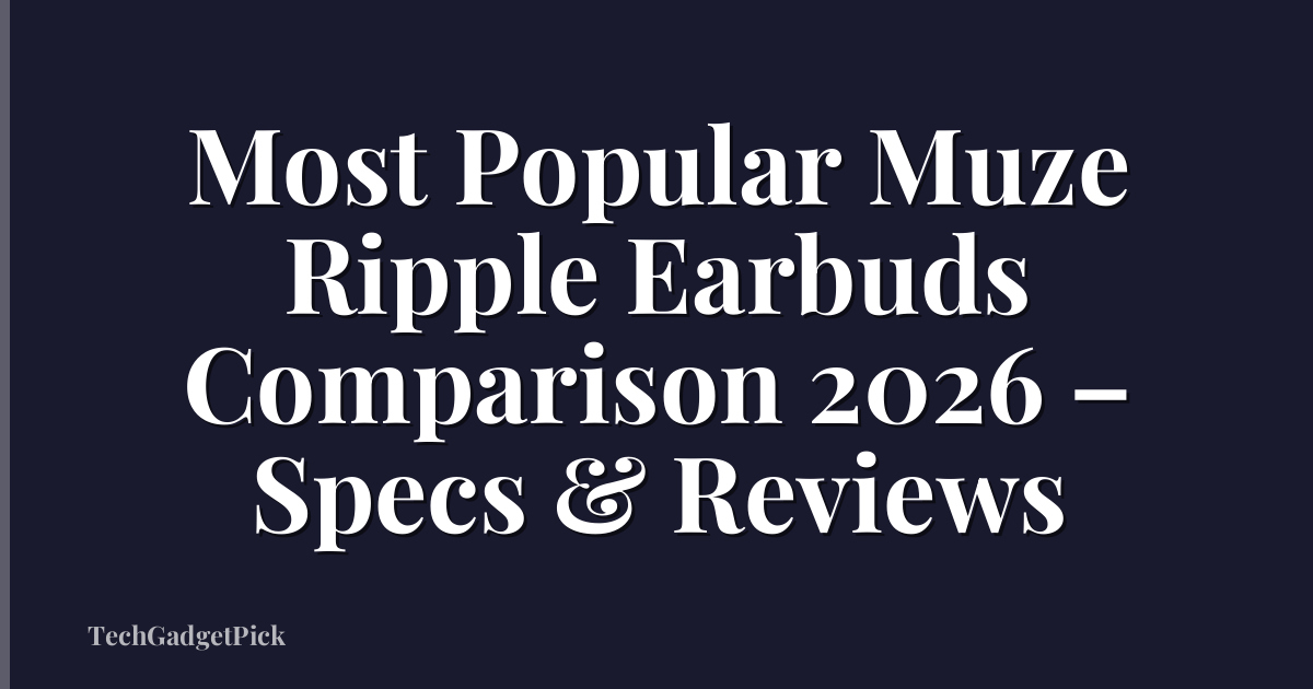 Most Popular Muze Ripple Earbuds Comparison 2026 – Specs & Reviews