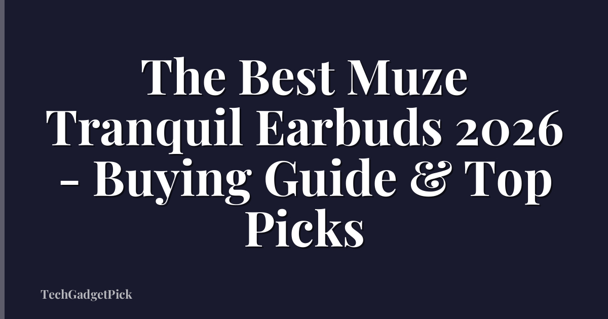 The Best Muze Tranquil Earbuds 2026 - Buying Guide & Top Picks
