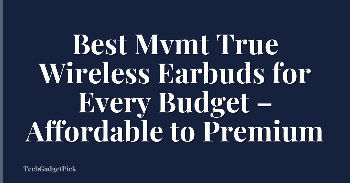 Best Mvmt True Wireless Earbuds for Every Budget – Affordable to Premium