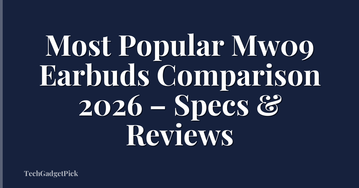 Most Popular Mw09 Earbuds Comparison 2026 – Specs & Reviews