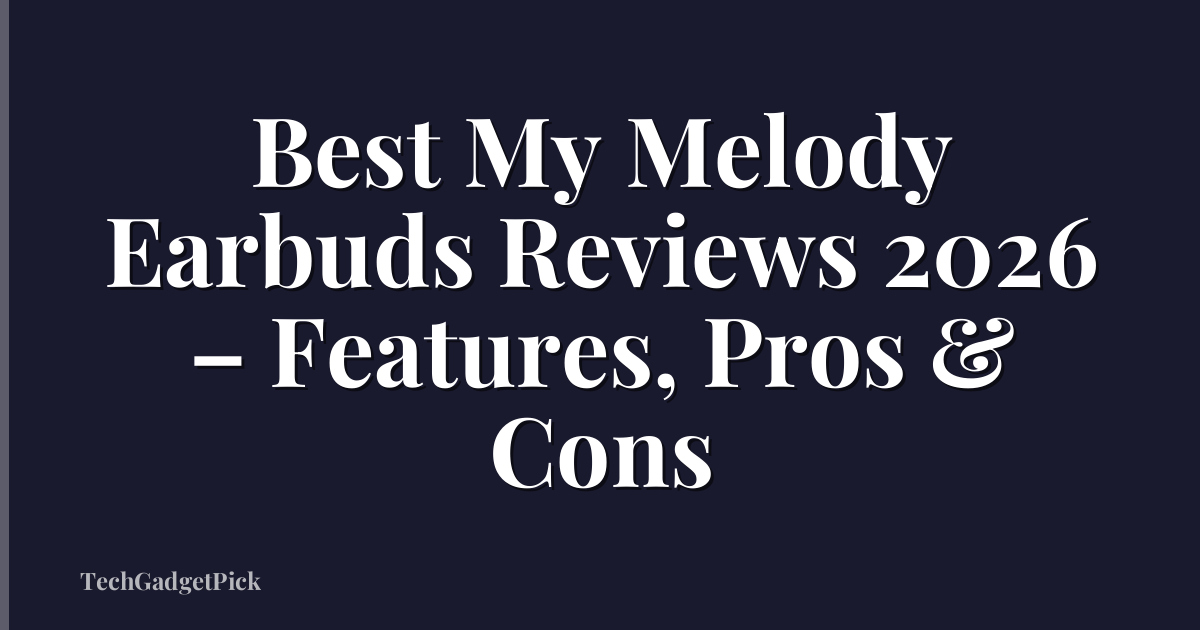 Best My Melody Earbuds Reviews 2026 – Features, Pros & Cons