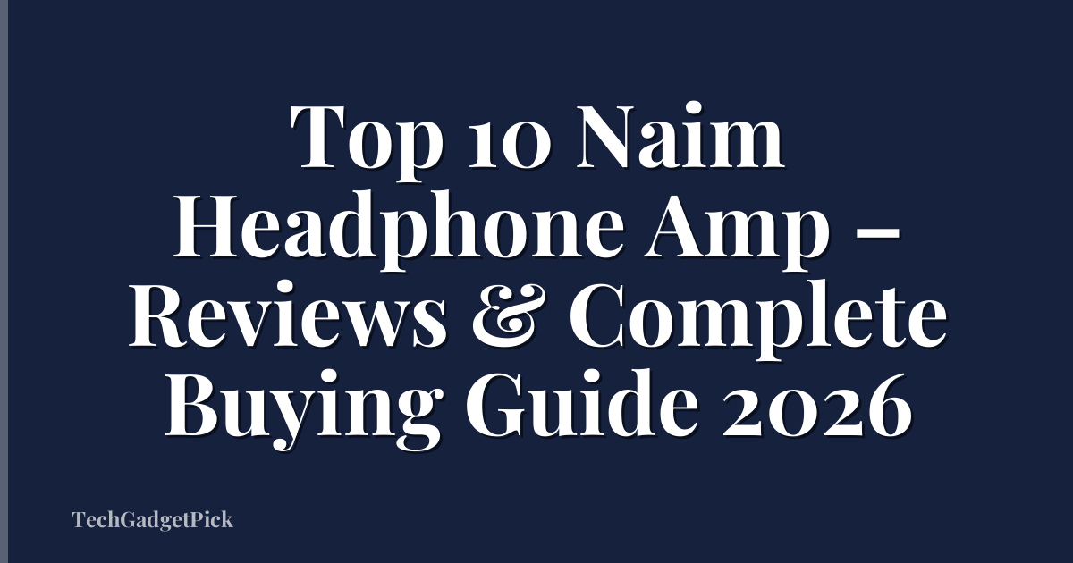 Top 10 Naim Headphone Amp – Reviews & Complete Buying Guide 2026