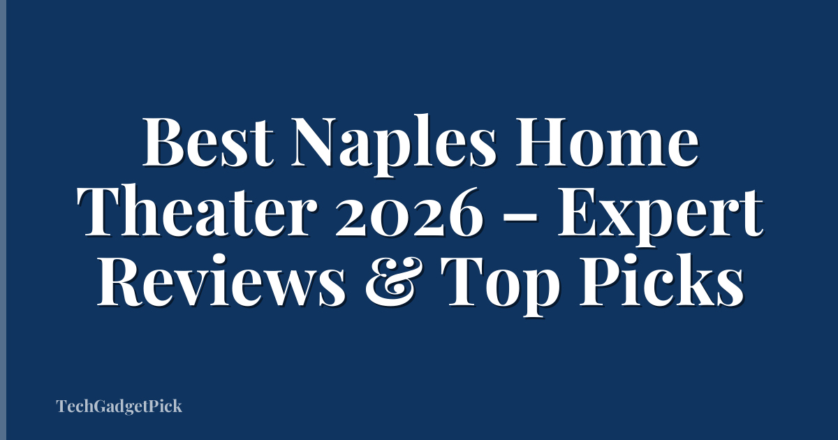 Best Naples Home Theater 2026 – Expert Reviews & Top Picks