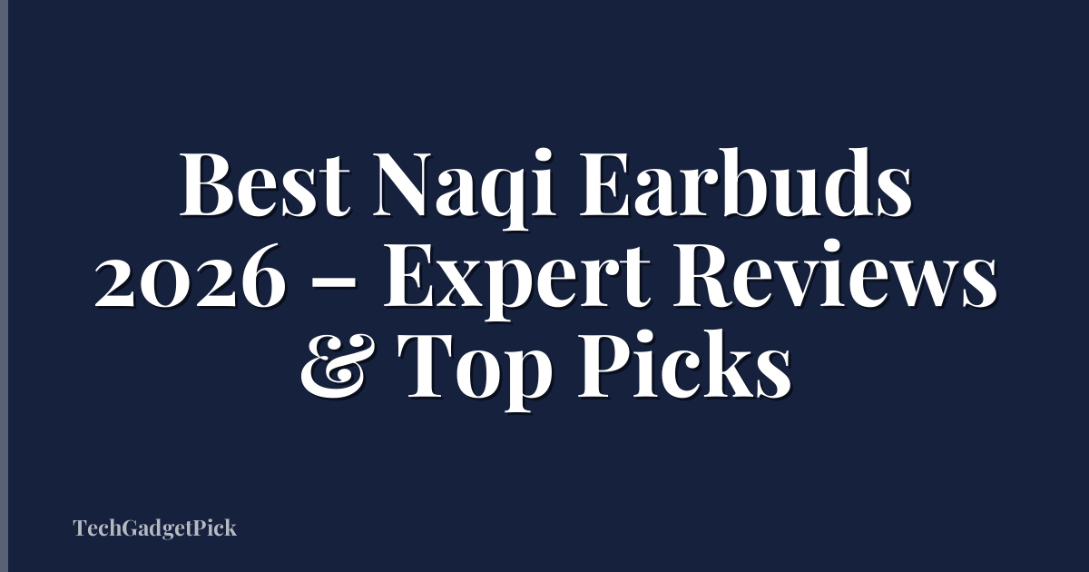 Best Naqi Earbuds 2026 – Expert Reviews & Top Picks