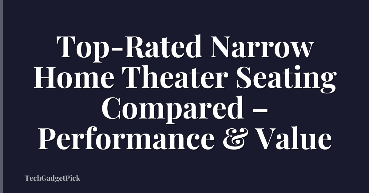 Top-Rated Narrow Home Theater Seating Compared – Performance & Value