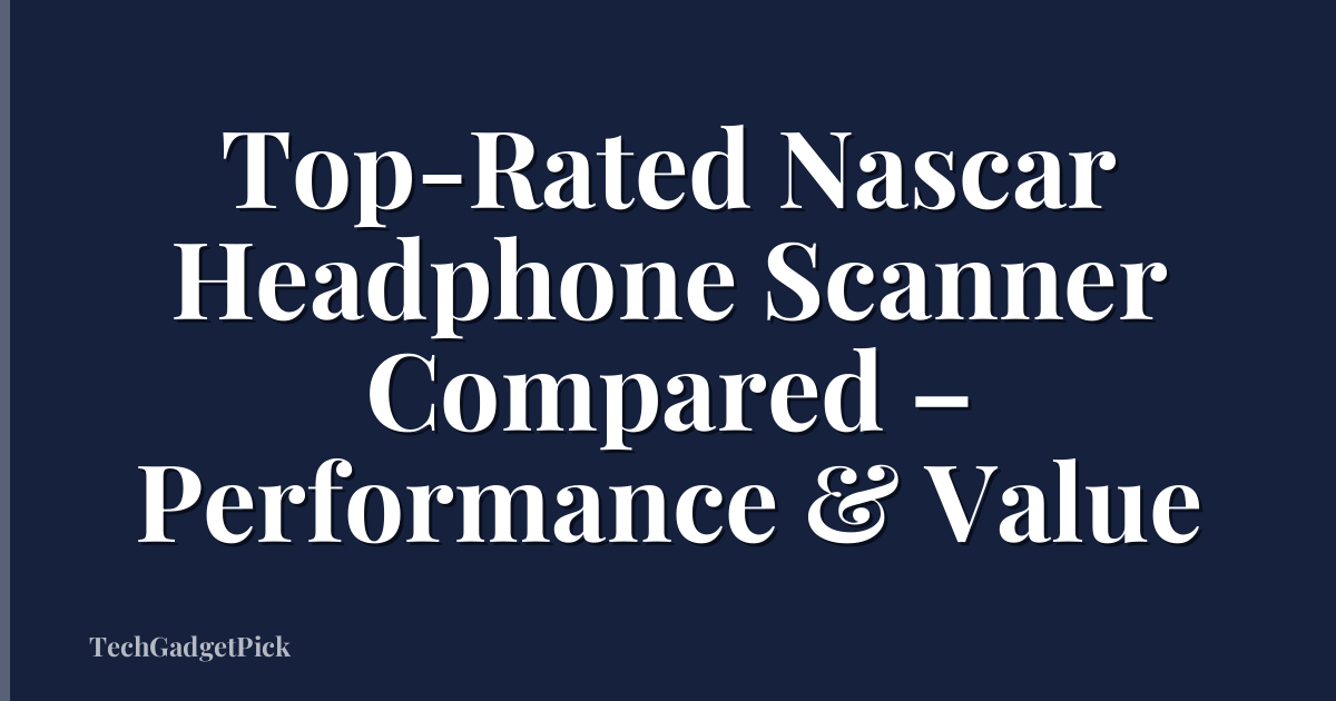 Top-Rated Nascar Headphone Scanner Compared – Performance & Value