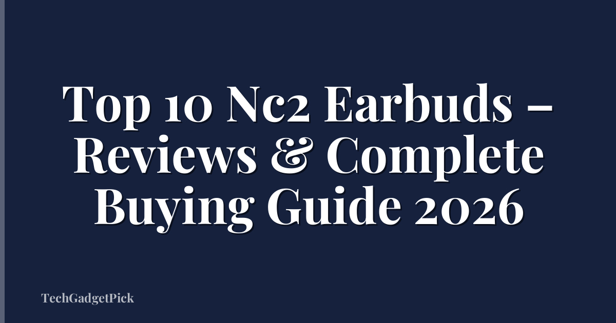 Top 10 Nc2 Earbuds – Reviews & Complete Buying Guide 2026