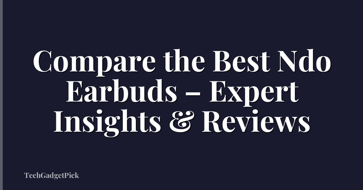 Compare the Best Ndo Earbuds – Expert Insights & Reviews
